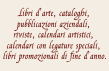 Libri d'arte, cataloghi, pubblicazioni aziendali, riviste, calendari artistici, calendari con legature speciali, libri promozionali di fine d'anno